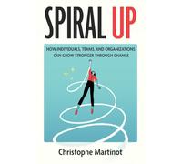 Spiral Up: How individuals, teams and organizations can grow through change