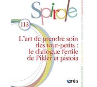 Spirale 113 - L’art de prendre soin des tout-petits : le dialogue fertile de Pikler et Pistoia - Patrick Ben Soussan - Eres - broché - Revue