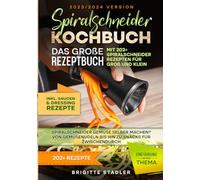 Spiralschneider Kochbuch - Das große Rezeptbuch mit 202+ Spiralschneider Rezepten für Groß und Klein: Spiralschneider Gemüse selber machen? Von Gemüsenudeln bis hin zu Snacks für zwischendurch