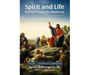 Spirit and Life-The Four Gospels for Awakening: A Practical Commentary on the Life and Teachings of Jesus Christ, Volume 1 the Way of Illumination