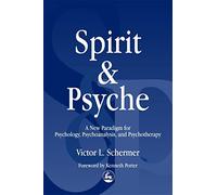 Spirit and Psyche: A New Paradigm for Psychology, Psychoanalysis, and Psychotherapy