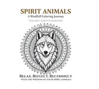 Spirit Animals: A Mindful Coloring Journey - Volume 1: Earth Guardians: A Collection of Intricate Spirit Animal Designs to Inspire Inner Peace, Focus, and Self-Discovery