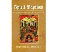 Spirit Baptism: A Pentecostal Alternative Hunter, Harold D. (Auteur)