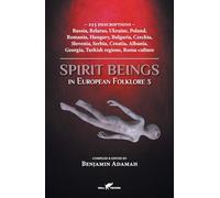 Spirit Beings in European Folklore 3: 255 descriptions - Russia, Belarus, Ukraine, Poland, Romania, Hungary, Bulgaria, Czechia, Slovenia, Serbia, ... Georgia, Turkish regions, Roma-culture