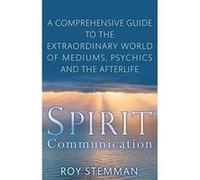 Spirit Communication: An investigation into the extraordinary world of mediums, psychics and the afterlife Stemman, Roy (Auteur)