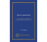 Spirit communion: an immovable fact in the internal conciousness and external history of man