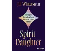 Spirit Daughter Erwecke deine Kraft und verändere dein Leben - Von der Gründerin der weltweiten Community Spirit Daughter - Jill Wintersteen - Heyne Verlag - ebook (ePub) - Livre