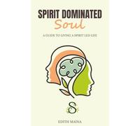 Spirit Dominated Soul: A Guide to living a Spirit led life.