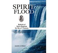 Spirit Flood: Rebirth of Spirit Baptism for the 21st Century in light of the Azusa Street Revival and the life of Carrie Judd Montgomery