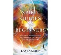 Spirit Guides for Beginners How to Hear the Universes Call and Communicate with Your Spirit Guide and Guardian Angels - Layla Moon - Elevate Publishing LL Layla MoonLayla Moon (Auteur)