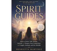 Spirit Guides: How to Listen, Talk, Dream, Journal, and Deepen Your Connection with Angels, Animals, and the Afterlife