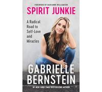 Spirit Junkie: A Radical Road to Discovering Self-Love and Miracles