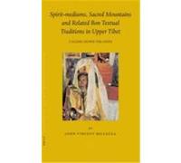 Spirit-Mediums, Sacred Mountains and Related Bon Textual Traditions in Upper Tibet: Calling Down the Gods Bellezza, J. V., Bellezza, John Vincent (Auteur)