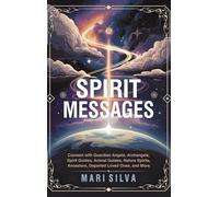 Spirit Messages: Connect with Guardian Angels, Archangels, Spirit Guides, Animal Guides, Nature Spirits, Ancestors, Departed Loved Ones, and More