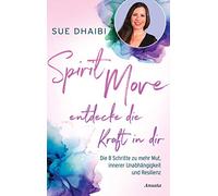 Spirit Move - Entdecke die Kraft in dir: Die 8 Schritte zu mehr Mut, innerer Unabhängigkeit und Resilienz