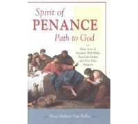 Spirit of Penance, Path to God: How Acts of Penance Will Make Your Life Holier and Your Days Happier