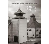 SPIRIT OF SPIRITS: A PHOTOGRAPHIC JOURNEY INTO SCOTLAND’S WHISKY