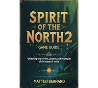 SPIRIT OF THE NORTH 2 GAME GUIDE: Unlocking the Secrets, Puzzles, and Strategies of the Mystical World
