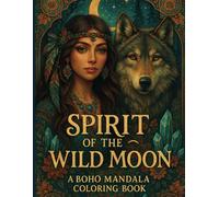 Spirit Of The Wild Moon: A Boho Mandala Coloring Book: A Mystical Collection of 45 Boho-Inspired Mandalas, Spirit Animals, Crystals, and Goddess ... for Mindful Coloring and Creative Relaxation