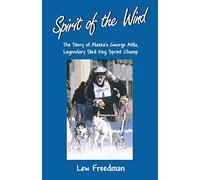 Spirit of the Wind: The Story of George Attla, Alaska's Legendary Sled Dog Sprint Champ