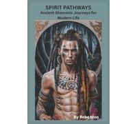 Spirit Pathways: Ancient Shamanic Journeys for Modern Life: “A Traditional Guide to Shamanic Wisdom, Healing, and Sacred Responsibility”