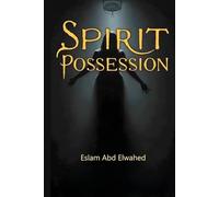 Spirit Possession: 100 True Cases of Spirit Possession from Around the World