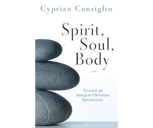 Spirit, Soul, Body: Toward an Integral Christian Spirituality