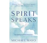Spirit Speaks: A Step-by-step & Evidence-based Approach to Genuine Spirit Communication; Your Guide to Evidential Mediumship