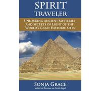 Spirit Traveler: Unlocking Ancient Mysteries and Secrets of Eight of the World's Great Historic Sites