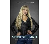 Spirit Vigilante: Telling My Truth To Help You Live Yours