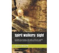Spirit Walkers: Sight: An Invisible Race Of Humans; A Lost Leader; A Secret War: Forgotten Memories Must Be Unlocked To Save The Future Of Two Worlds