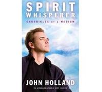 Spirit Whisperer: Chronicles of a Medium Holland, John (Auteur)