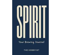 Spirit: Your Brewing Journal: Premium Log Book for Home Distillers & Craft Spirit Makers | Alcohol Dilution Reference Table, Distillation Cuts Tracker & Maceration Logs