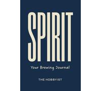 Spirit: Your Brewing Journal: Premium Log Book for Home Distillers & Craft Spirit Makers | Alcohol Dilution Reference Table, Distillation Cuts Tracker & Maceration Logs