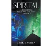 Spirital - A Real Soul Evolution Experience And Making Sense