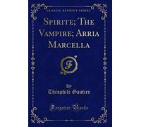 Spirite; The Vampire; Arria Marcella (Classic Reprint)