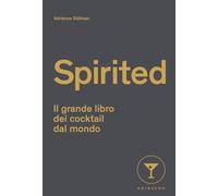 Spirited. Il grande libro dei cocktail dal mondo