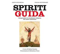 Spiriti guida. Comprendere le tradizioni religiose dei nativi americani