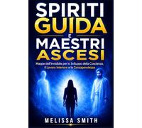 Spiriti Guida e Maestri Ascesi: Mappe dell’Invisibile per lo Sviluppo della Coscienza, il Lavoro Interiore e la Consapevolezza