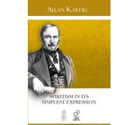 Spiritism in its Simplest Expression: Summary of The Spirits' Teachings and their Manifestations