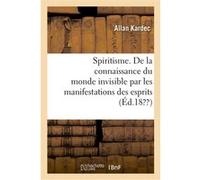 Spiritisme. De la connaissance du monde invisible par les manifestations des esprits. 4e édition Allan Allan Kardec (Auteur)