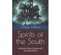 Spirits Of The South: Arkansas Ghost Stories And Haunted Places