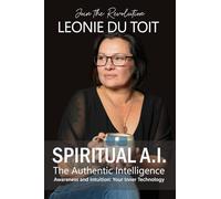 Spiritual A.I. The Authentic Intelligence: Awareness and Intuition, Your Inner Technology