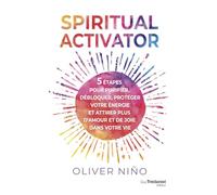 Spiritual Activator - 5 Étapes Pour Purifier, Débloquer, Protéger Votre Énergie Et Attirer Plus D'amour Et De Joie Dans Votre Vie