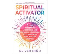 Spiritual Activator: 5 Steps to Clearing, Unblocking, and Protecting Your Energy to Attract More Love, Joy, and Purpose