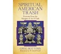 Spiritual American Trash: Portraits from the Margins of Art and Faith - [Livre en VO] Greg Bottoms (Auteur)