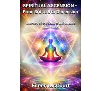 Spiritual Ascension - From 3rd to 5th Dimension: Journey of the Soul to heightened awareness