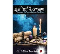 Spiritual Ascension: Secrets Of The Psychic Masters - Their Origins