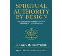 Spiritual Authority By Design: Biblical Foundations and Faithful Leadership for the Church
