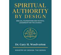 Spiritual Authority By Design: Biblical Foundations and Faithful Leadership for the Church